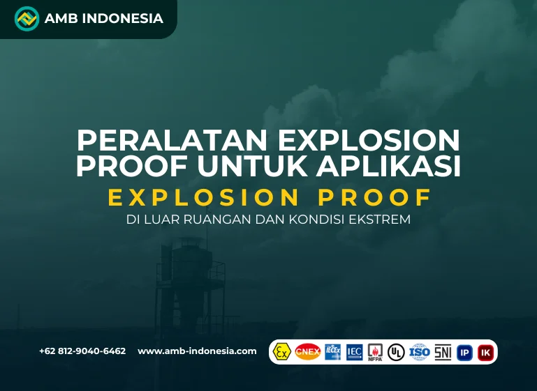 Peralatan Explosion Proof untuk Aplikasi di Luar Ruangan dan Kondisi Ekstrem