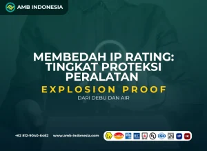Membedah IP Rating Tingkat Proteksi Peralatan Explosion Proof dari Debu dan Air