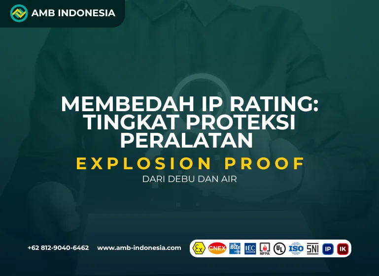 Membedah IP Rating Tingkat Proteksi Peralatan Explosion Proof dari Debu dan Air