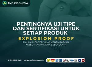 Pentingnya Uji Tipe dan Sertifikasi untuk Setiap Produk Explosion Proof