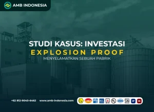 Studi Kasus Investasi Explosion Proof Menyelamatkan Sebuah Pabrik