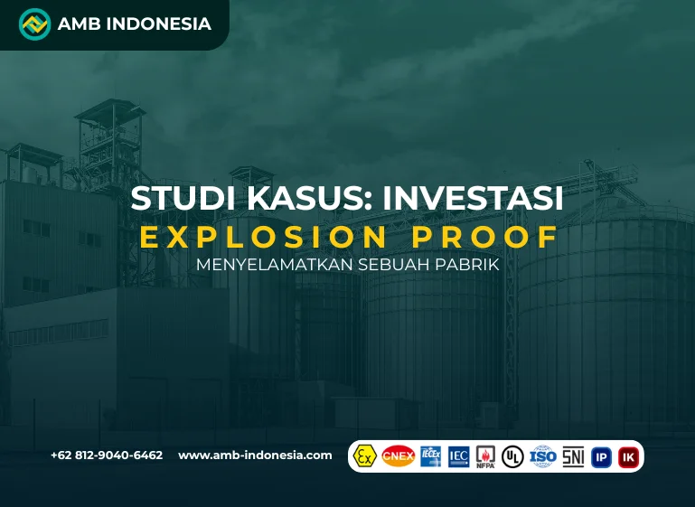 Studi Kasus Investasi Explosion Proof Menyelamatkan Sebuah Pabrik